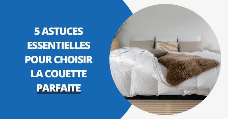 5 Astuces Essentielles pour Choisir la Couette Parfaite | Housse Moderne