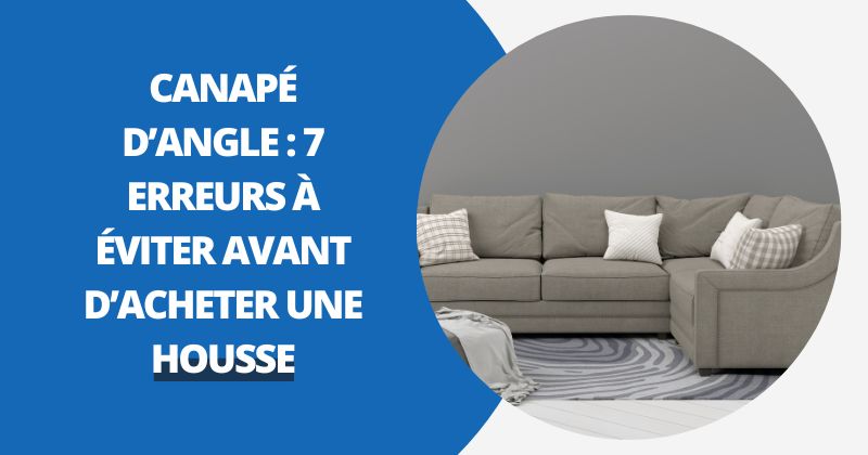 Canapé d’angle : 7 Erreurs à Éviter Avant D’acheter Une Housse | Housse Moderne