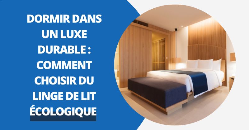 Dormir Dans Un Luxe Durable : Comment Choisir Du Linge De Lit Écologique