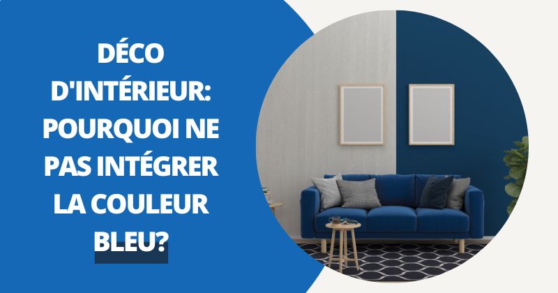 Déco d’Intérieur : Pourquoi Ne Pas Intégrer La couleur Bleu ? | Housse Moderne