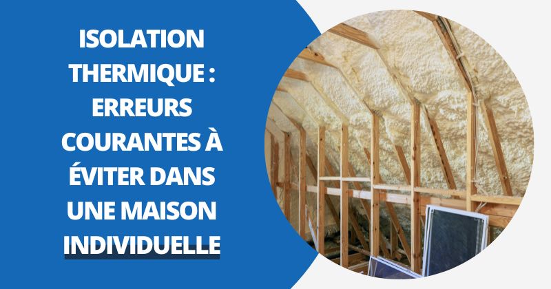 Isolation thermique : Erreurs Courantes à Éviter Dans une Maison Individuelle