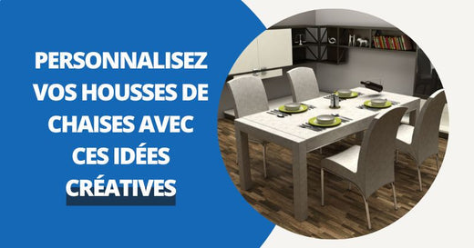 Personnalisez Vos Housses de Chaise Avec Ces Idées Créatives
