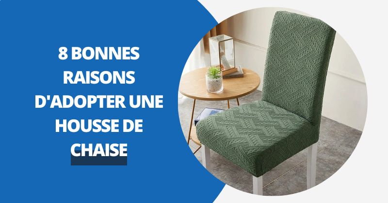 8 Bonnes Raisons d'Adopter une Housse de Chaise | Housse Moderne