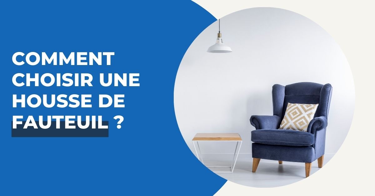 Comment Choisir une Housse de Fauteuil ? | Housse Moderne