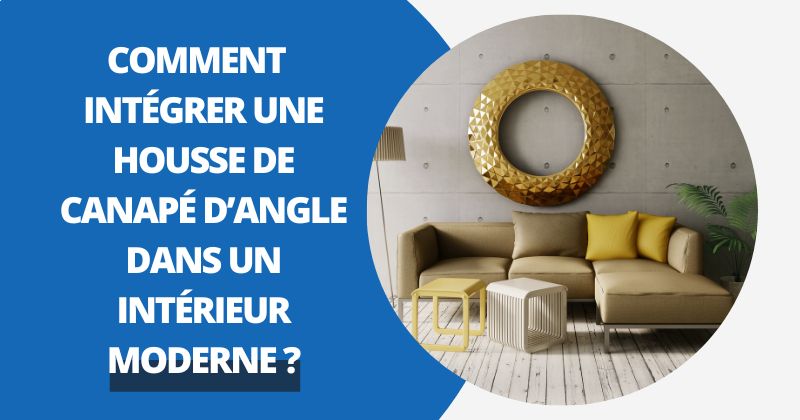 Comment Intégrer Une Housse de Canapé D'angle Dans Un Intérieur Moderne ? | Housse Moderne