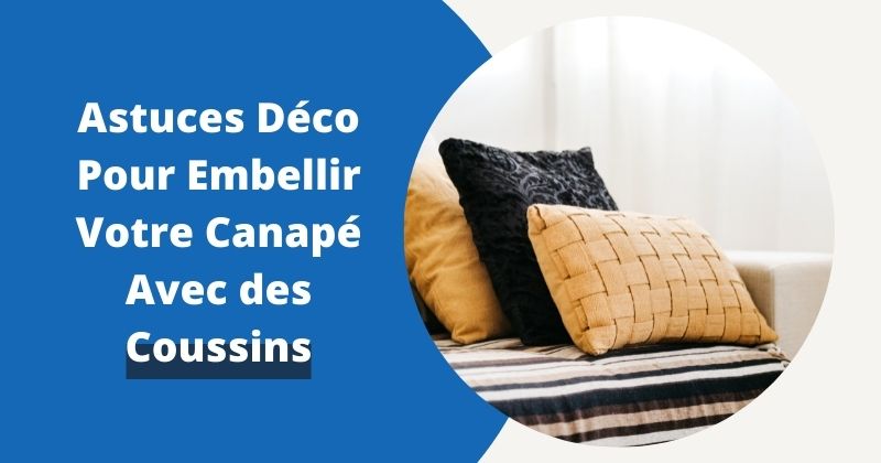 Astuces Déco Pour Embellir Votre Canapé Avec des Coussins | Housse Moderne