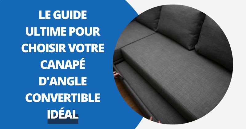 Le Guide Ultime pour Choisir Votre Canapé d'Angle Convertible Idéal | Housse Moderne