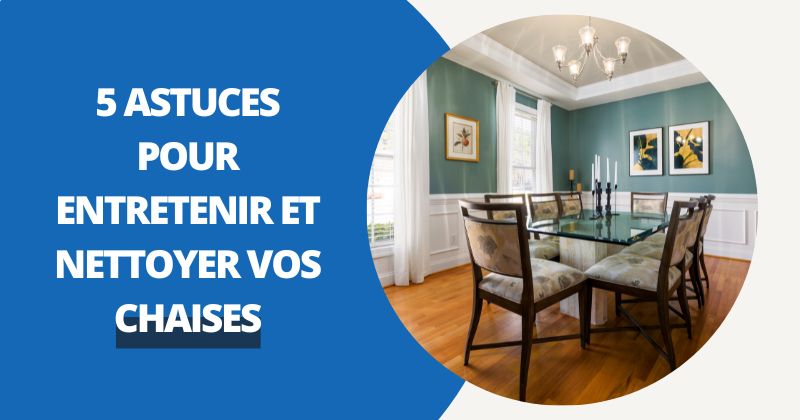 5 Astuces Pour Entretenir et Nettoyer Vos Chaises | Housse Moderne
