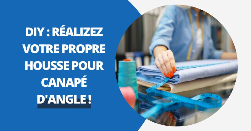 DIY : Réalisez Votre Propre Housse Pour Canapé d'Angle ! | Housse Moderne