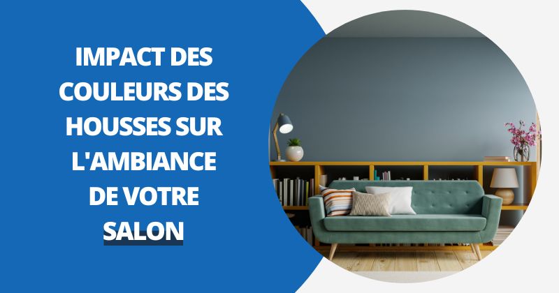 Impact Des Couleurs Des Housses Sur L'ambiance De Votre Salon | Housse Moderne