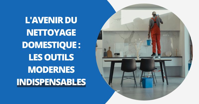 L'avenir Du Nettoyage Domestique : Les Outils Modernes Indispensables | Housse Moderne