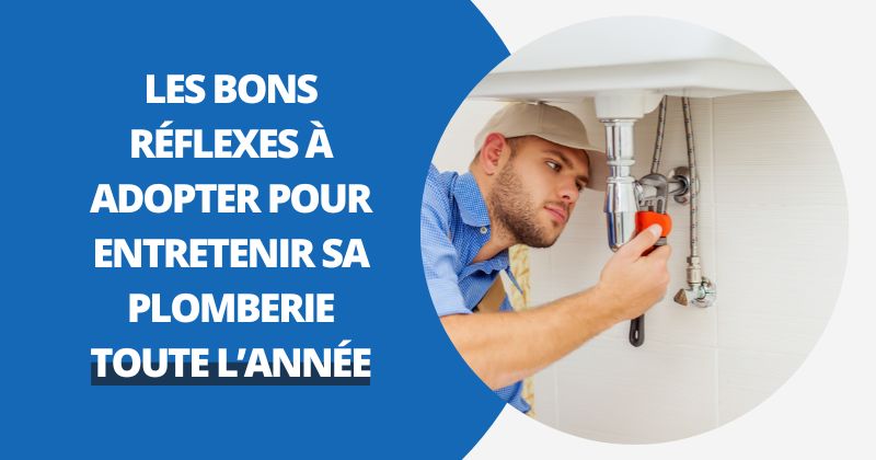 Les Bons Réflexes à Adopter Pour Entretenir Sa Plomberie Toute L’année | Housse Moderne