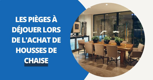 Les pièges à déjouer lors de l'achat de housses de chaise : Guide pour une sélection réussie