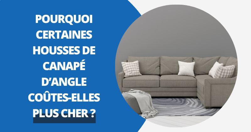 Pourquoi Certaines Housses de Canapé d’angle Coûtent-elles Plus Cher ? | Housse Moderne