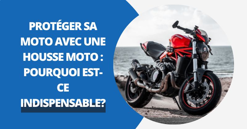 Protéger Sa Moto Avec Une Housse Moto : Pourquoi Est-ce Indispensable ?